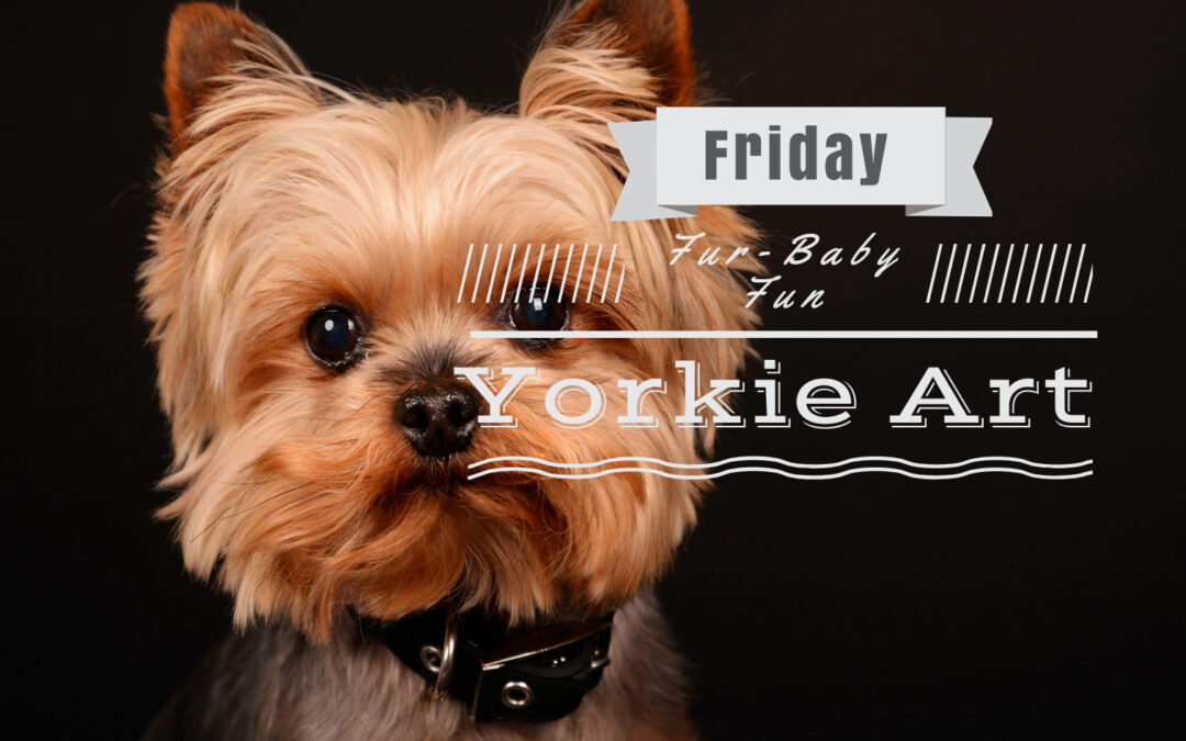Friday Fur-Baby Fun: Yorkie Art